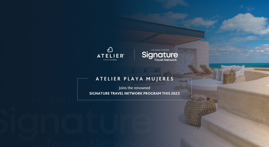 ATELIER Playa Mujeres joins Signature Travel Network